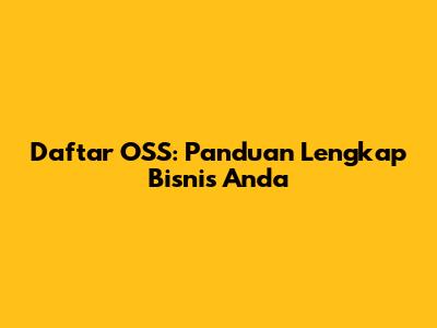 Daftar OSS: Panduan Lengkap Bisnis Anda