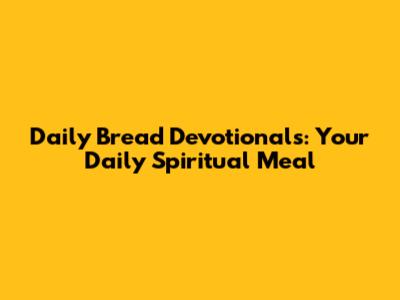 Daily Bread Devotionals: Your Daily Spiritual Meal