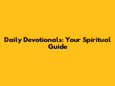 Daily Devotionals: Your Spiritual Guide