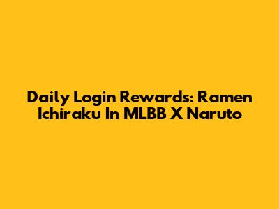 Daily Login Rewards: Ramen Ichiraku In MLBB X Naruto