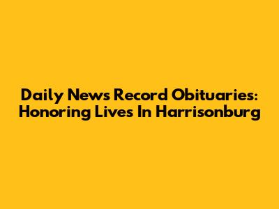 Daily News Record Obituaries: Honoring Lives In Harrisonburg