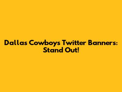 Dallas Cowboys Twitter Banners: Stand Out!