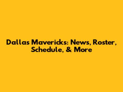 Dallas Mavericks: News, Roster, Schedule, & More