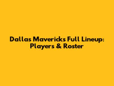Dallas Mavericks Full Lineup: Players & Roster