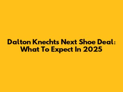 Dalton Knecht's Next Shoe Deal: What To Expect In 2025