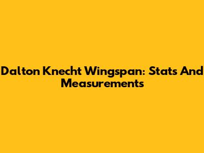 Dalton Knecht Wingspan: Stats And Measurements