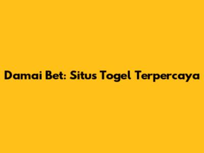 Damai Bet: Situs Togel Terpercaya
