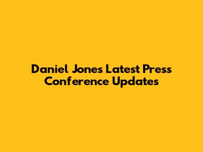 Daniel Jones' Latest Press Conference Updates