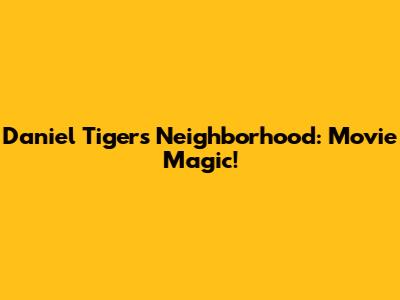 Daniel Tiger's Neighborhood: Movie Magic!