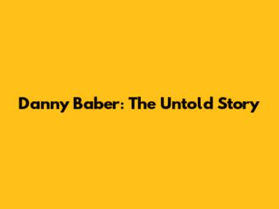 Danny Baber: The Untold Story