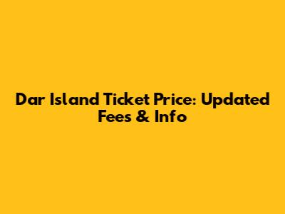 Dar Island Ticket Price: Updated Fees & Info