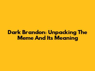 Dark Brandon: Unpacking The Meme And Its Meaning