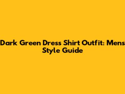 Dark Green Dress Shirt Outfit: Men's Style Guide