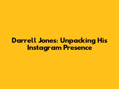 Darrell Jones: Unpacking His Instagram Presence