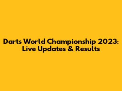 Darts World Championship 2023: Live Updates & Results