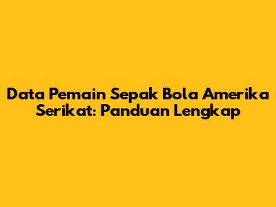 Data Pemain Sepak Bola Amerika Serikat: Panduan Lengkap