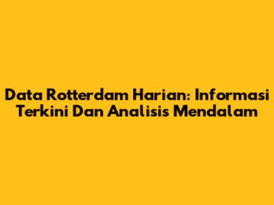 Data Rotterdam Harian: Informasi Terkini Dan Analisis Mendalam