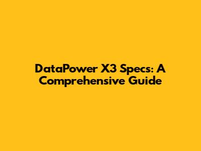 DataPower X3 Specs: A Comprehensive Guide