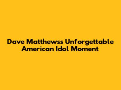 Dave Matthews's Unforgettable American Idol Moment