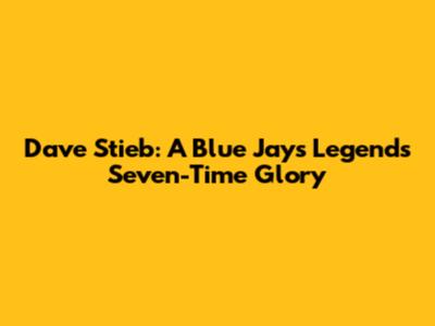 Dave Stieb: A Blue Jays Legend's Seven-Time Glory