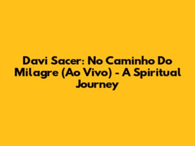 Davi Sacer: No Caminho Do Milagre (Ao Vivo) - A Spiritual Journey