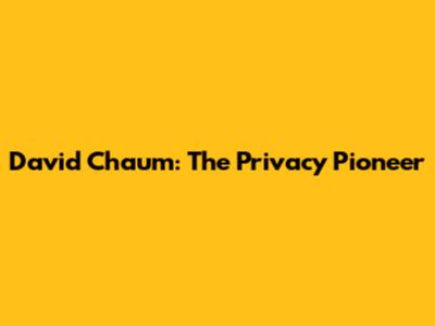 David Chaum: The Privacy Pioneer
