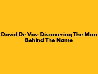 David De Vos: Discovering The Man Behind The Name
