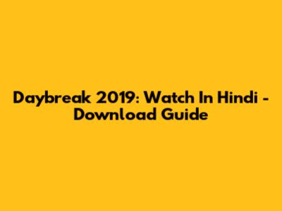 Daybreak 2019: Watch In Hindi - Download Guide