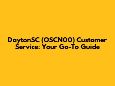DaytonSC (OSCN00) Customer Service: Your Go-To Guide