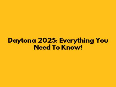 Daytona 2025: Everything You Need To Know!