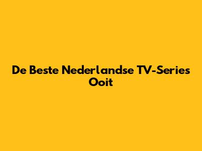 De Beste Nederlandse TV-Series Ooit