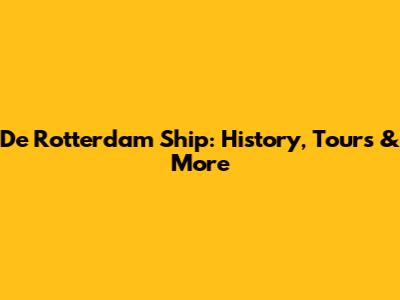 De Rotterdam Ship: History, Tours & More