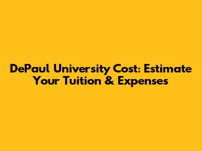 DePaul University Cost: Estimate Your Tuition & Expenses