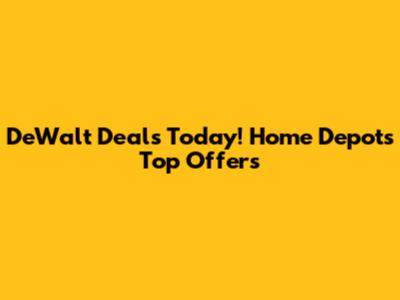 DeWalt Deals Today! Home Depot's Top Offers