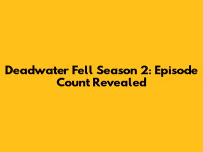 Deadwater Fell Season 2: Episode Count Revealed