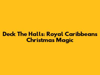 Deck The Halls: Royal Caribbean's Christmas Magic