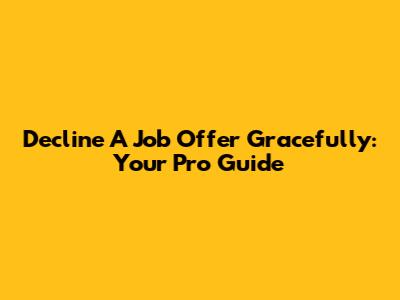 Decline A Job Offer Gracefully: Your Pro Guide
