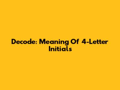Decode: Meaning Of 4-Letter Initials
