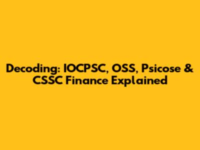 Decoding: IOCPSC, OSS, Psicose & CSSC Finance Explained