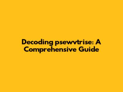 Decoding "psewvtrise": A Comprehensive Guide