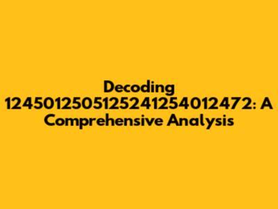 Decoding 1245012505125241254012472: A Comprehensive Analysis