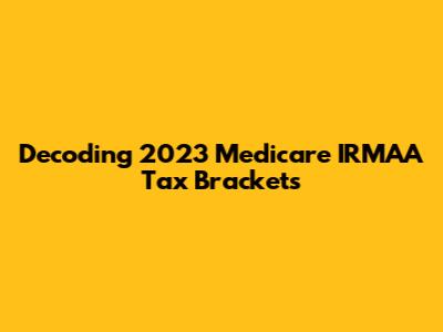 Decoding 2023 Medicare IRMAA Tax Brackets