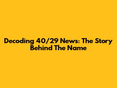 Decoding 40/29 News: The Story Behind The Name