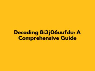 Decoding 8i3j06uufdu: A Comprehensive Guide