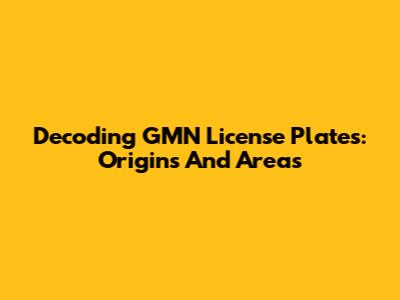 Decoding GMN License Plates: Origins And Areas