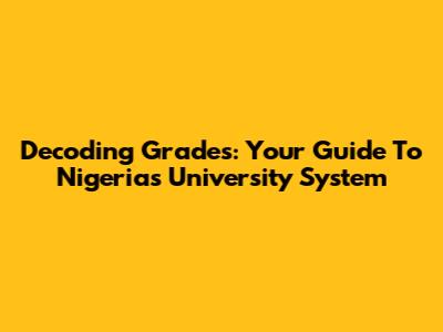 Decoding Grades: Your Guide To Nigeria's University System