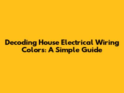 Decoding House Electrical Wiring Colors: A Simple Guide
