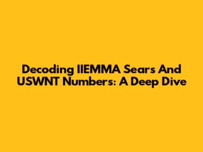 Decoding IIEMMA Sears And USWNT Numbers: A Deep Dive