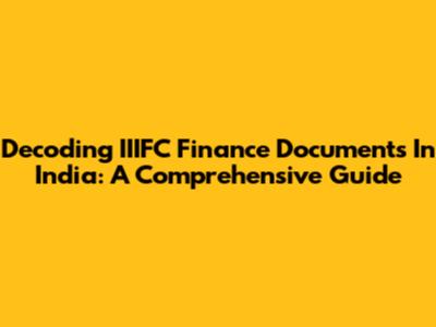 Decoding IIIFC Finance Documents In India: A Comprehensive Guide