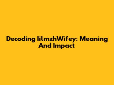 Decoding IilmzhWifey: Meaning And Impact